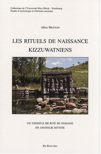 Les rituels de naissance kizzuwatniens : Un exemple de rite de passage en Anatolie hittite (Etudes d'archéologie et d'histoire ancienne)