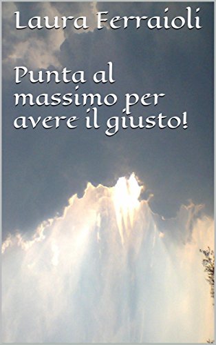 Punta al massimo per avere il giusto! (Italian Edition)