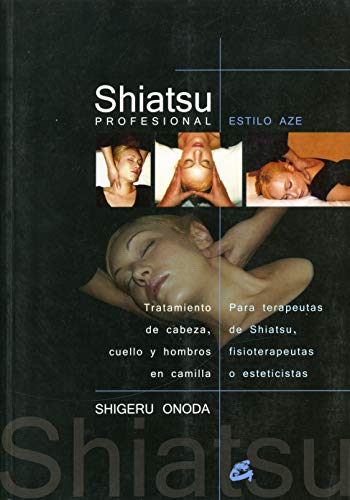 Shiatsu Profesional - Estilo Aze: Tratamiento de Cabeza, Cuello y Hombros En Camilla Para Terapeutas de Shiatsu, Fisioterapeutas O Esteticistas (Cuerpo-Mente)