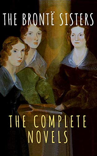 The Brontë Sisters: The Complete Novels (English Edition)