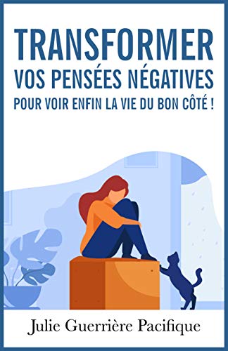 Transformer mes pensées négatives pour enfin voir la vie du bon côté: Je reprogramme mon cerveau grâce au pouvoir de la gratitude au quotidien (French Edition)