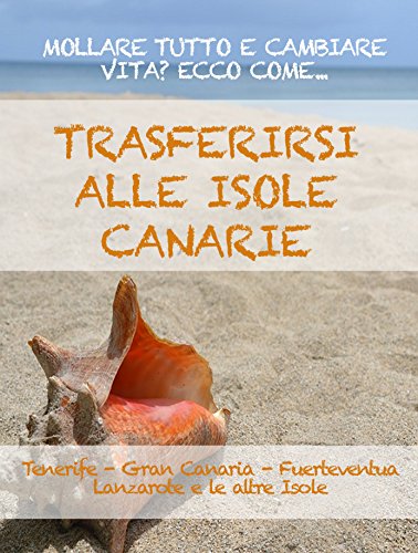 TRASFERIRSI ALLE CANARIE. La guida per mollare tutto e cambiare vita a Tenerife, Gran Canaria, Fuerteventura, Lanzarote o nelle altre isole dell'arcipelago. (Italian Edition)