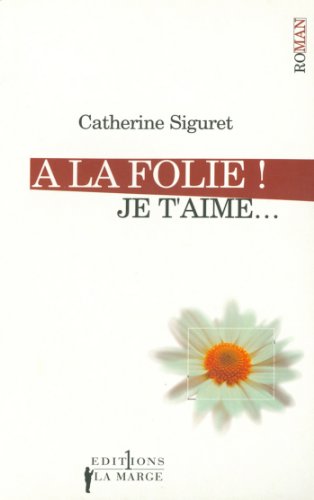 A la folie ! Je t'aime (Editions 1 - Littérature française et étrangère) (French Edition)