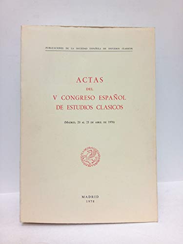 Actas del V Congreso Español de Estudios Clásicos (Madrid, 20 al 25 de abril de 1976)