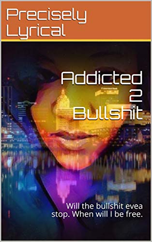 Addicted 2 Bullshit: Will the bullshit evea stop. When will I be free. (English Edition)