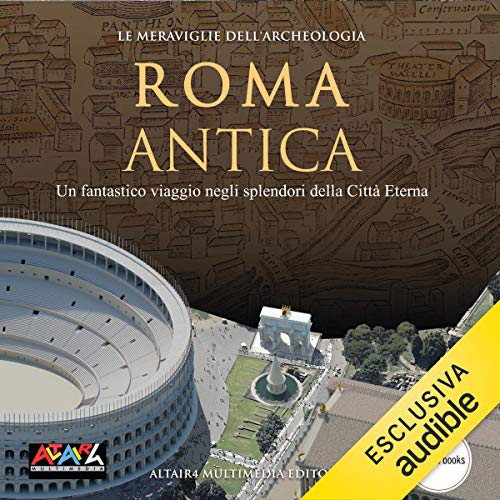 Antica Roma: Le meraviglie dell'Archeologia