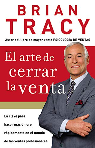 Arte de Cerrar la Venta / The Art of Closing the Sale: La Clave Para Hacer Más Dinero Más Rápidamente En El Mundo de Las Ventas Profesionales