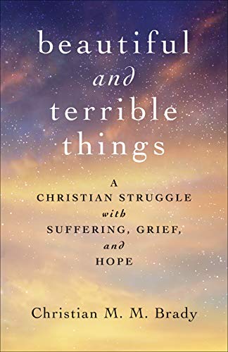 Beautiful and Terrible Things: A Christian Struggle with Suffering, Grief, and Hope (English Edition)