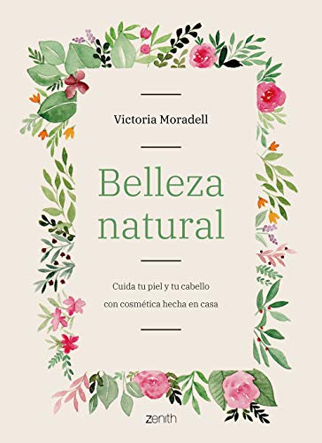 Belleza natural: Cuida tu piel y tu cabello con cosmética hecha en casa (Zenith Her)