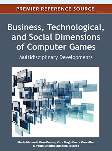 Business, Technological, and Social Dimensions of Computer Games: Multidisciplinary Developments