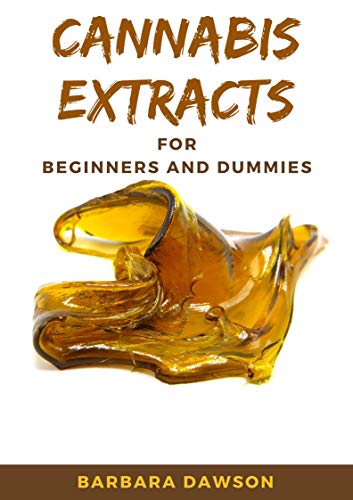 Cannabis Extracts For Beginners and Dummies: Your Perfect Manual To Cannabis Extraction and Extracts (English Edition)