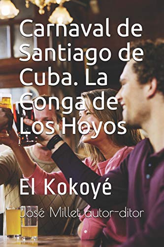 Carnaval  de Santiago de Cuba. La Conga de Los Hoyos: El Kokoyé (Ediciones Fundación Casa del Caribe-Cuba-carnaval santiaguero)