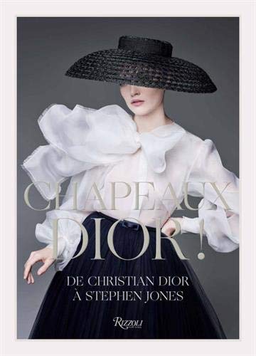 Chapeaux Dior ! : De Christian Dior à Stephen Jones: DE CHRISTIAN DIOR A STEPHEN JONES (RIZZOLI NY)