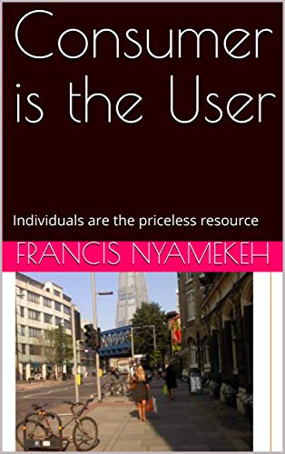 Consumer is the User: Individuals are the priceless resource (English Edition)