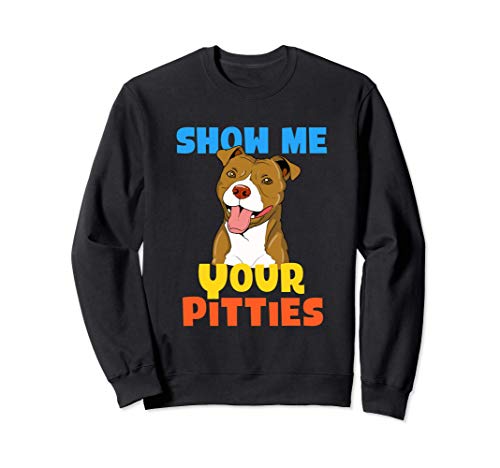 Cool Show Me Your Pitties Divertido regalo de Pitbull Sudadera