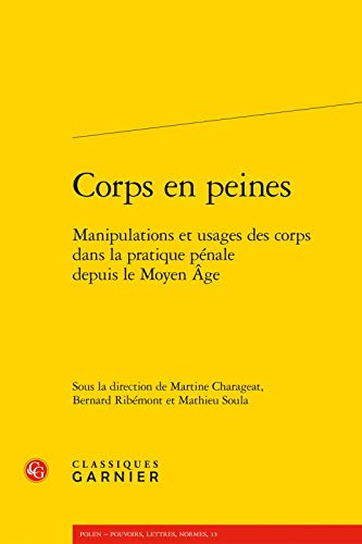 Corps en peines - manipulations et usages des corps dans la pratique pénale depuis le moyen age: Manipulations Et Usages Des Corps Dans La Pratique ... Age: 13 (POLEN Pouvoirs, lettres, normes)