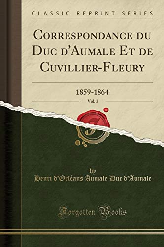 Correspondance du Duc d'Aumale Et de Cuvillier-Fleury, Vol. 3: 1859-1864 (Classic Reprint)