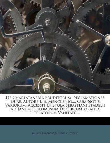 De Charlataneria Eruditorum Declamationes Duae, Autore J. B. Menckenio,... Cum Notis Variorum. Accessit Epistola Sebastiani Stadelii Ad Janum Philomusum De Circumforanea Literatorum Vanitate ...