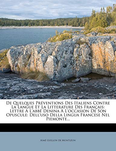 De Quelques Préventions Des Italiens Contre La Langue Et La Litterature Des Français: Lettre A L'abbé Denina A L'occasion De Son Opuscule: Dell'uso Della Lingua Francese Nel Piemonte...