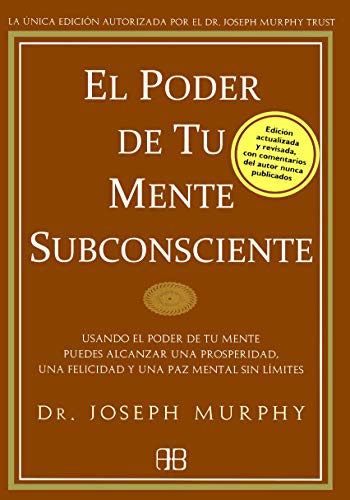 El Poder De Tu Mente Subconsciente: Usando el poder de tu mente puedes alcanzar una prosperidad, una felicidad y una paz mental sin límites