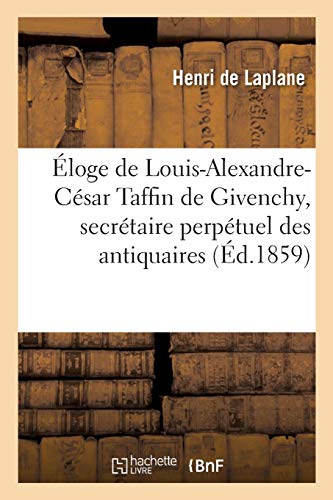 Éloge de Louis-Alexandre-César Taffin de Givenchy, secrétaire perpétuel de Société des antiquaires: Morinie né à Douai, le 19 janvier 1781, mort à Saint-Omer, le 20 septembre 1858 (Généralités)