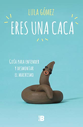 Eres una caca: Guía para entender y desmontar el machismo