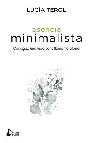 Esencia minimalista: Consigue una vida sencillamente plena (DESARROLLO PERSONAL)