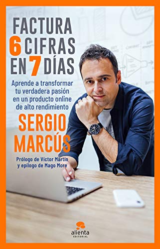 Factura 6 cifras en 7 días: Aprende a transformar tu verdadera pasión en un producto online de alto rendimiento (COLECCION ALIENTA)