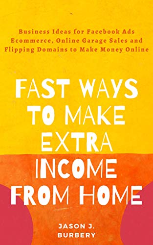 Fast Ways to Make Extra Income Working from Home: Business Ideas for Facebook Ads Ecommerce, Online Garage Sales and Flipping Domains to Make Money Online (Bundle) (English Edition)