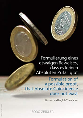 Formulierung eines etwaigen Beweises, dass es keinen Absoluten Zufall gibt: Formulation of a possible proof, that Absolute Coincidence does not exist (German Edition)