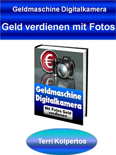 Geldmaschine Digitalkamera: Neun Schritte zum Verkauf Ihrer digitalen Fotos und Geld verdienen (German Edition)