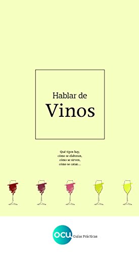 Hablar de vinos: Qué tipos hay, cómo se elaboran, cómo se sirven, cómo se catan...