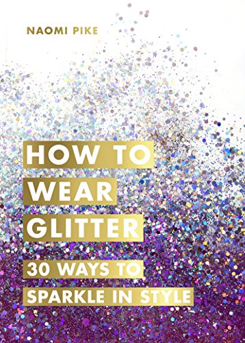 How to Wear Glitter: 30 Ways to Sparkle in Style (English Edition)