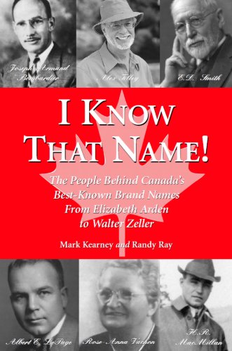 I Know That Name!: The People Behind Canada's Best Known Brand Names from Elizabeth Arden to Walter Zeller (English Edition)