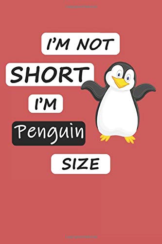 I'm Not Short I'm Penguin Size: Funny Journal | cute Penguin Notebook | Gift Idea For Penguin Lovers | For Men And Women | Funny Animal Fans Gift.