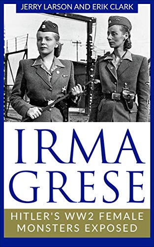 Irma Grese: Hitler's WW2 Female Monsters Exposed (English Edition)