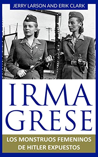 Irma Grese: Los monstruos femeninos de Hitler expuestos: Irma Grese: Hitler's WW2 Female Monsters Exposed ( Libro en Espanol / Spanish Book Version (Spanish Edition)