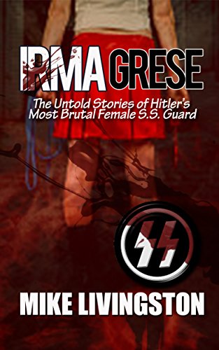 Irma Grese: The Untold Stories of Hitler’s Most Brutal Female SS Guard (English Edition)