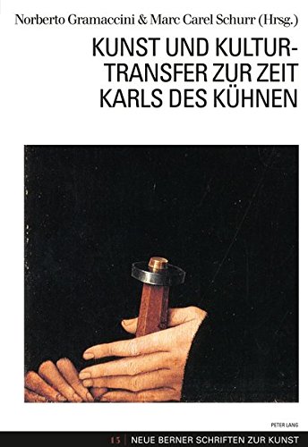 Kunst und Kulturtransfer zur Zeit Karls des Kühnen: 13 (Neue Berner Schriften Zur Kunst)