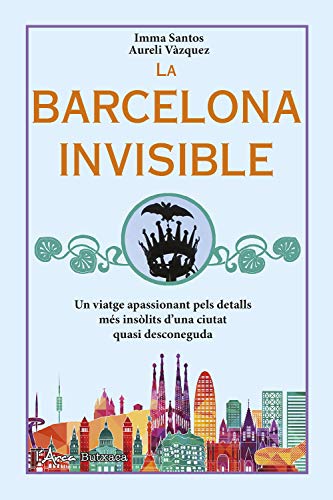 La Barcelona invisible: Un viatge apassionant pels detalls més insòlits d'una ciutat quasi desconeguda (Catalan Edition)