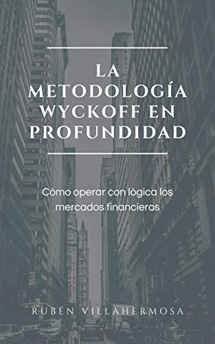 La Metodología Wyckoff en Profundidad: Cómo operar con lógica los mercados financieros