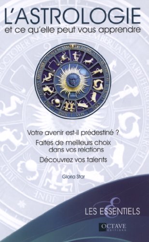 L'astrologie et ce qu'elle peut vous apprendre : Votre avenir est-il prédestiné ? Faites de meilleurs choix dans vos relations, découvrez vos talents (Les essentiels)