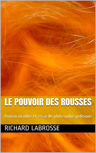 Le pouvoir des rousses: Roman insolite et essai de philosophie politique (French Edition)