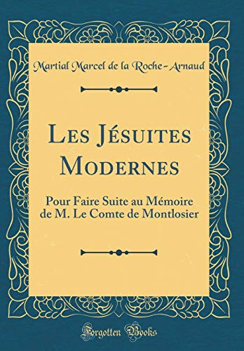 Les Jésuites Modernes: Pour Faire Suite au Mémoire de M. Le Comte de Montlosier (Classic Reprint)