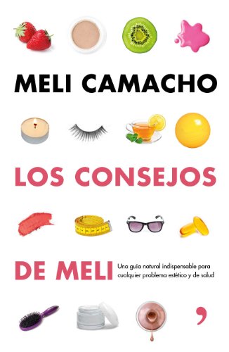 Los consejos de Meli: Una guía natural indispensable para mejorar tu aspecto y tu salud (Fuera de Colección)