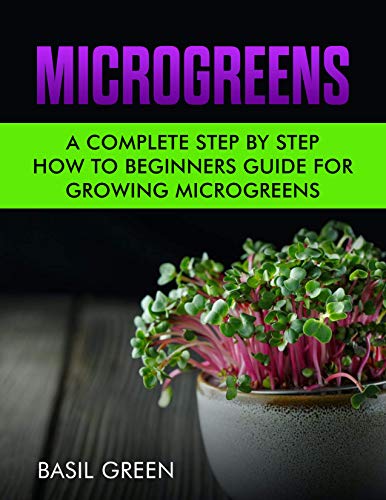 Microgreens: A Complete Step by Step How to Beginners Guide for Growing Microgreens (English Edition)