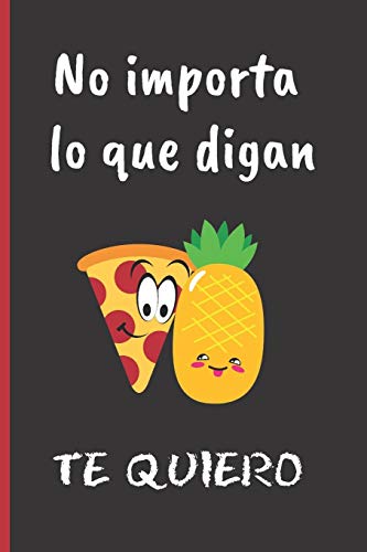 NO IMPORTA LO QUE DIGAN. TE QUIERO: CUADERNO LINEADO 6" X 9". 120 Pgs. DIARIO, CUADERNO DE NOTAS, APUNTES O AGENDA. TE QUIERO. PAREJAS. SAN VALENTIN