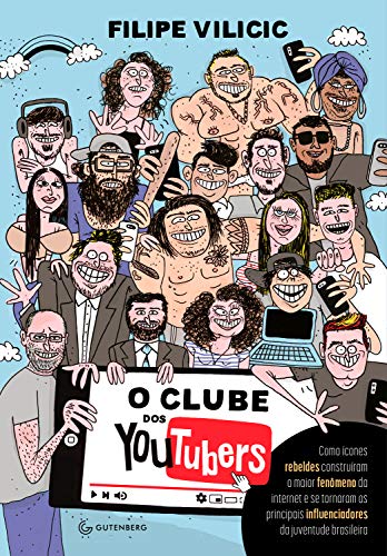 O clube dos youtubers: Como ícones rebeldes construíram o maior fenômeno da internet e se tornaram os principais influenciadores da juventude brasileira (Portuguese Edition)