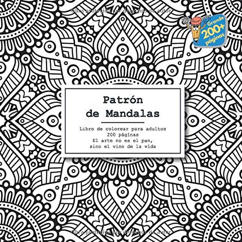 Patrón de Mandalas Libro de colorear para adultos 200 páginas - El arte no es el pan, sino el vino de la vida.