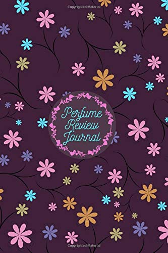 Perfume Review Journal: Fragrance and Perfume Collection Review & Record Notebook, Keepsake Book Journal to Rate Concentrated Essential Oils, Cologne, ... 6”x9” 120 pages (Perfumes Guide Notepad)